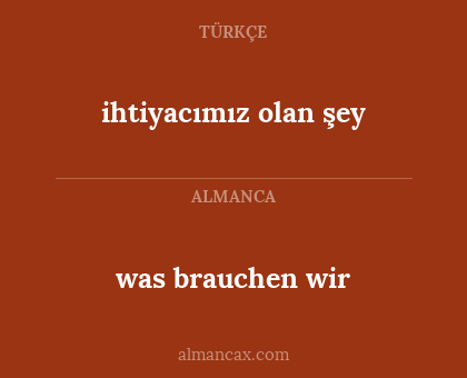 was brauchen wir - ihtiyacımız olan şey