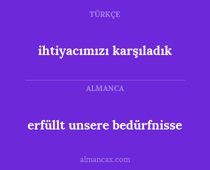 erfüllt unsere bedürfnisse - ihtiyacımızı karşıladık