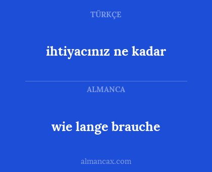 ihtiyacınız ne kadar - wie lange brauche