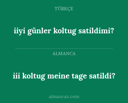 iiyi günler
koltug satildimi? - iii koltug meine tage satildi?