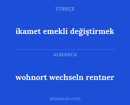 ikamet emekli değiştirmek - wohnort
wechseln
rentner