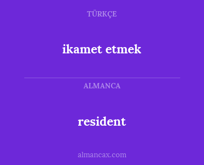 resident - ikamet etmek