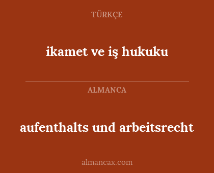aufenthalts und arbeitsrecht - ikamet ve iş hukuku
