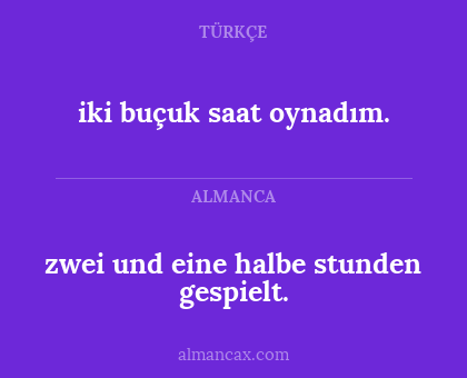 iki buçuk saat oynadım. - zwei und eine halbe stunden gespielt.