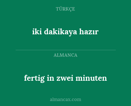 fertig in zwei minuten - iki dakikaya hazır