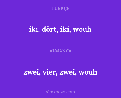 iki, dört, iki, wouh - zwei, vier, zwei, wouh