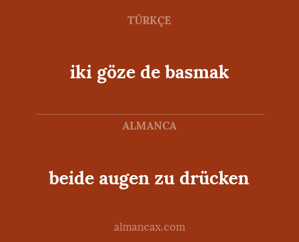 iki göze de basmak - beide augen zu drücken