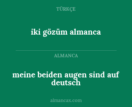 iki gözüm
almanca - meine beiden augen sind auf deutsch