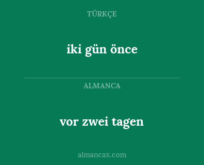 iki gün önce - vor zwei tagen