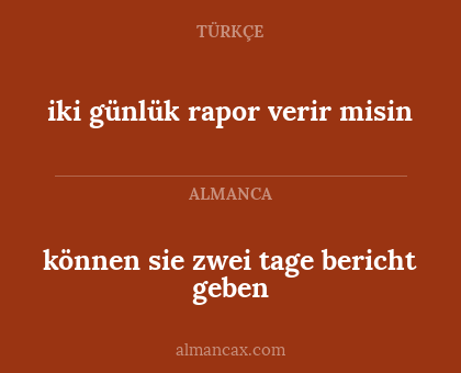 iki günlük rapor verir misin - können sie zwei tage bericht geben