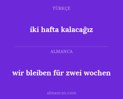 iki hafta kalacağız - wir bleiben für zwei wochen