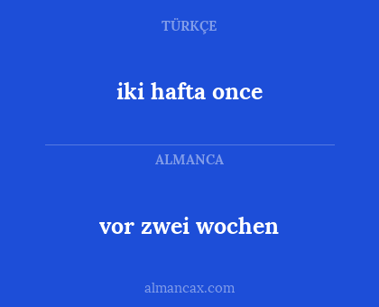 iki hafta once - vor zwei wochen