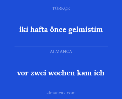 iki hafta önce gelmistim - vor zwei wochen kam ich