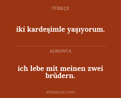 ich lebe mit meinen zwei brüdern. - iki kardeşimle yaşıyorum.