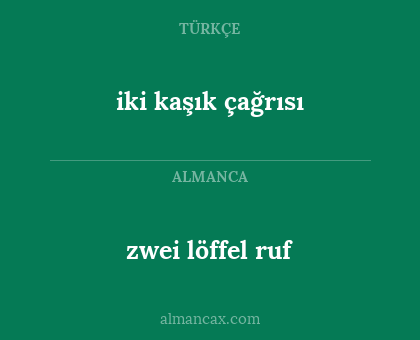 zwei löffel ruf - iki kaşık çağrısı