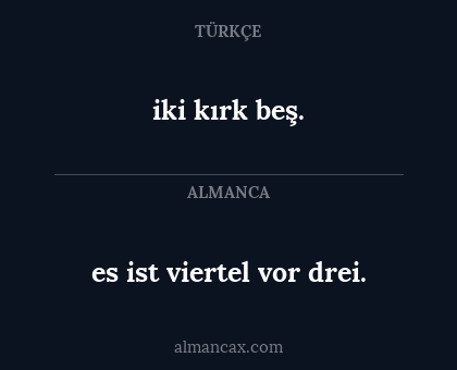 es ist viertel vor drei. - iki kırk beş.