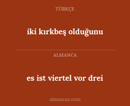 iki kırkbeş olduğunu - es ist viertel vor drei