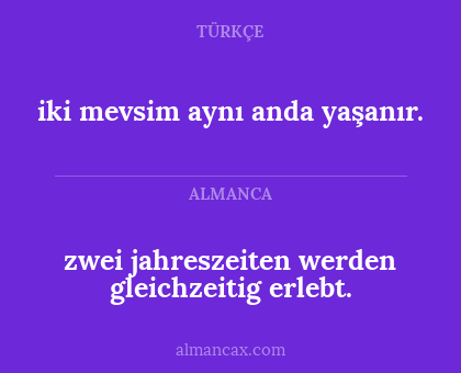 zwei jahreszeiten werden gleichzeitig erlebt. - iki mevsim aynı anda yaşanır.