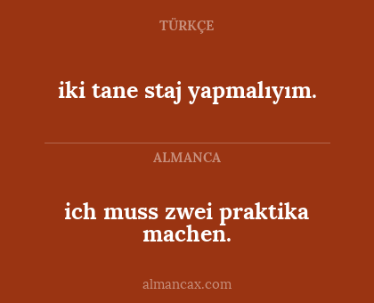 ich muss zwei praktika machen. - iki tane staj yapmalıyım.