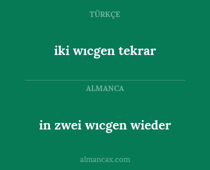 iki wıcgen tekrar - in zwei wıcgen wieder