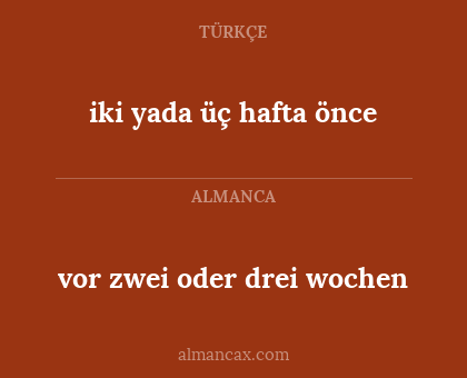 vor zwei oder drei wochen - iki yada üç hafta önce