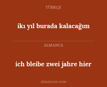 ikı yıl burada kalacağım - ich bleibe zwei jahre hier