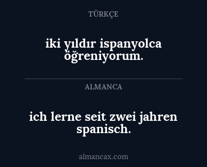 iki yıldır ispanyolca öğreniyorum. - ich lerne seit zwei jahren spanisch.