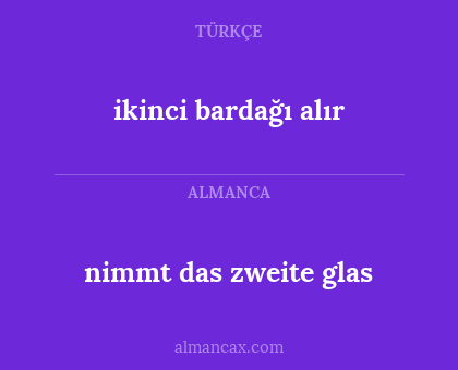 nimmt das zweite glas - ikinci bardağı alır