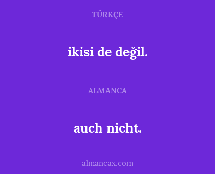 auch nicht. - ikisi de değil.