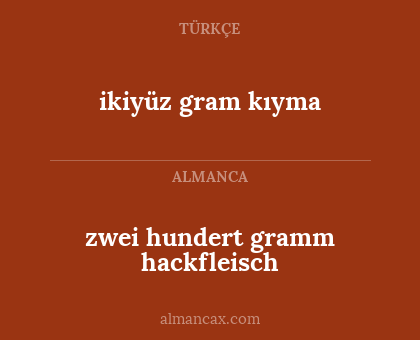 ikiyüz gram kıyma - zwei hundert gramm hackfleisch