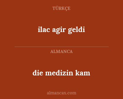 die medizin kam - ilac agir geldi