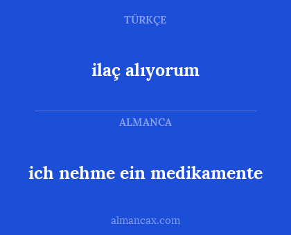 ilaç alıyorum - ich nehme ein medikamente