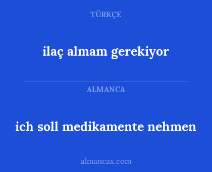 ich soll medikamente nehmen - ilaç almam gerekiyor