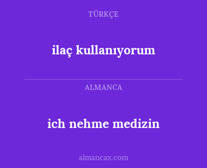 ilaç kullanıyorum - ich nehme medizin