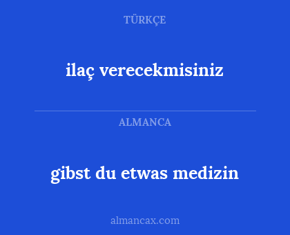 ilaç verecekmisiniz - gibst du etwas medizin