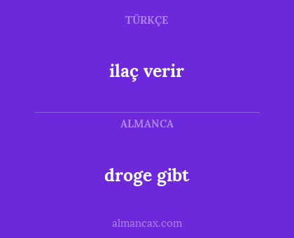 droge gibt - ilaç verir