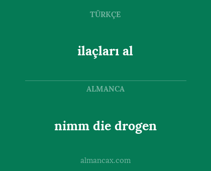 ilaçları al - nimm die drogen