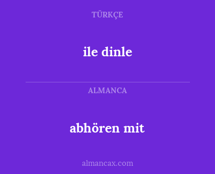 ile dinle - abhören mit