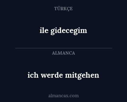 ich werde mitgehen - ile gidecegim