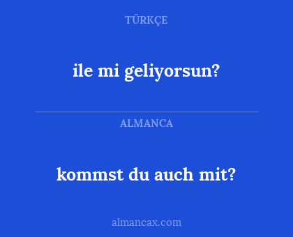 ile mi geliyorsun? - kommst du auch mit?