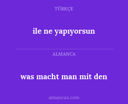 was macht man mit den - ile ne yapıyorsun