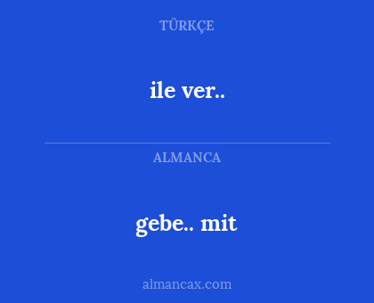 gebe.. mit - ile ver..