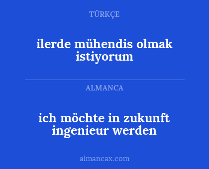 ilerde mühendis olmak istiyorum - ich möchte in zukunft ingenieur werden