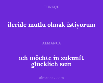 ileride mutlu olmak istiyorum - ich möchte in zukunft glücklich sein