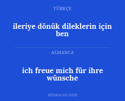 ich freue mich für ihre wünsche - ileriye dönük dileklerin için ben