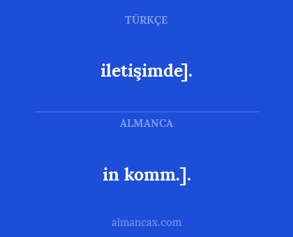 iletişimde]. - in komm.].