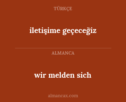 wir melden sich - iletişime geçeceğiz