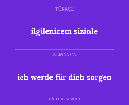 ilgilenicem sizinle - ich werde für dich sorgen