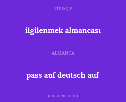 ilgilenmek almancası - pass auf deutsch auf
