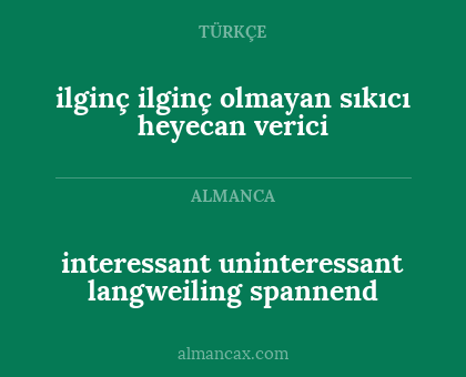 interessant
uninteressant
langweiling
spannend - ilginç ilginç olmayan sıkıcı heyecan verici